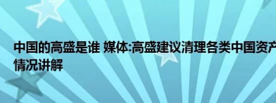 中国的高盛是谁 媒体:高盛建议清理各类中国资产不实 基本情况讲解