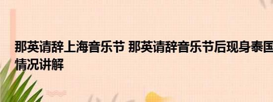 那英请辞上海音乐节 那英请辞音乐节后现身泰国度假 基本情况讲解