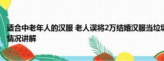 适合中老年人的汉服 老人误将2万结婚汉服当垃圾扔掉 基本情况讲解