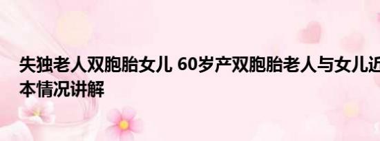 失独老人双胞胎女儿 60岁产双胞胎老人与女儿近照曝光 基本情况讲解