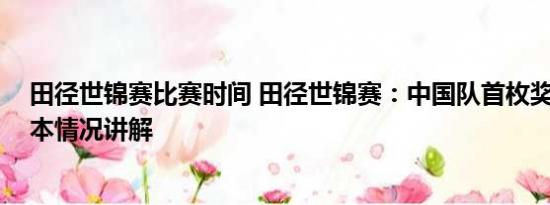 田径世锦赛比赛时间 田径世锦赛：中国队首枚奖牌入账 基本情况讲解