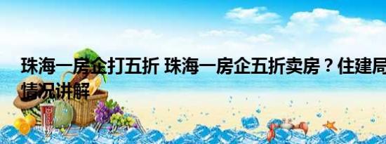 珠海一房企打五折 珠海一房企五折卖房？住建局回应 基本情况讲解