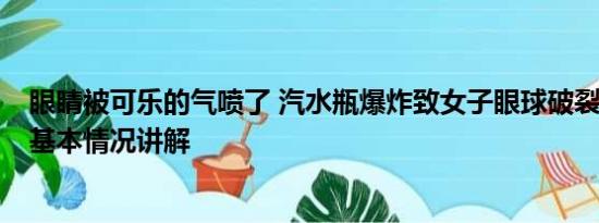 眼睛被可乐的气喷了 汽水瓶爆炸致女子眼球破裂 厂家回应 基本情况讲解