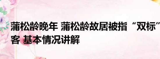 蒲松龄晚年 蒲松龄故居被指“双标”对待游客 基本情况讲解