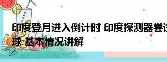 印度登月进入倒计时 印度探测器尝试着陆月球 基本情况讲解