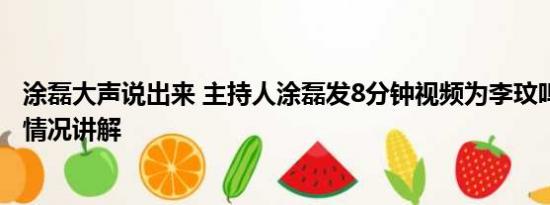 涂磊大声说出来 主持人涂磊发8分钟视频为李玟鸣不公 基本情况讲解