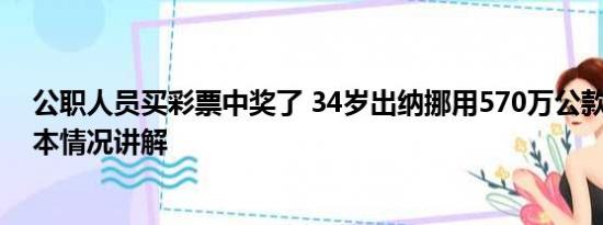 公职人员买彩票中奖了 34岁出纳挪用570万公款买彩票 基本情况讲解