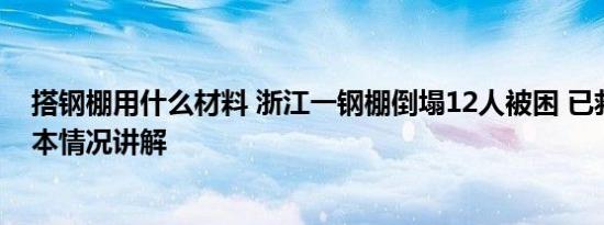 搭钢棚用什么材料 浙江一钢棚倒塌12人被困 已救出9人 基本情况讲解