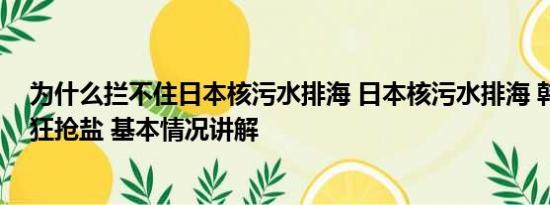 为什么拦不住日本核污水排海 日本核污水排海 韩国开始疯狂抢盐 基本情况讲解