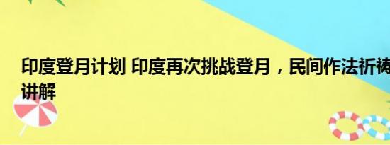 印度登月计划 印度再次挑战登月，民间作法祈祷 基本情况讲解