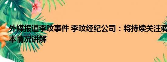 外媒报道李玟事件 李玟经纪公司：将持续关注调查情况 基本情况讲解