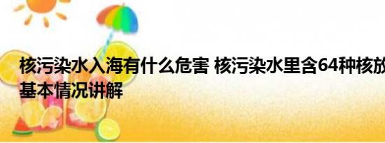 核污染水入海有什么危害 核污染水里含64种核放射性元素 基本情况讲解