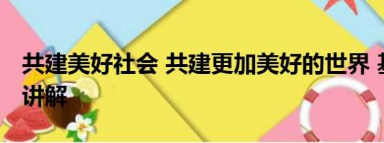 共建美好社会 共建更加美好的世界 基本情况讲解