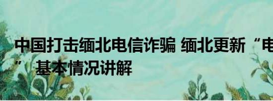 中国打击缅北电信诈骗 缅北更新“电诈2.0版” 基本情况讲解