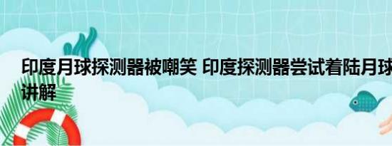 印度月球探测器被嘲笑 印度探测器尝试着陆月球 基本情况讲解