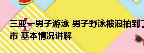 三亚一男子游泳 男子野泳被浪拍到了另一个市 基本情况讲解