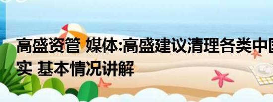 高盛资管 媒体:高盛建议清理各类中国资产不实 基本情况讲解