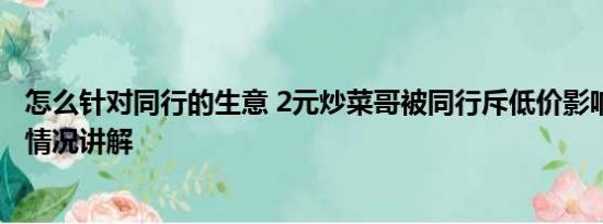 怎么针对同行的生意 2元炒菜哥被同行斥低价影响生意 基本情况讲解