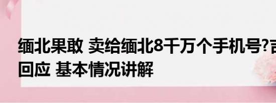 缅北果敢 卖给缅北8千万个手机号?吉林电信回应 基本情况讲解