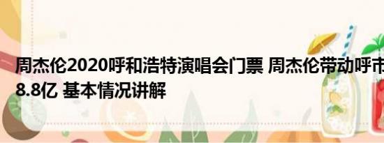 周杰伦2020呼和浩特演唱会门票 周杰伦带动呼市旅游收入28.8亿 基本情况讲解