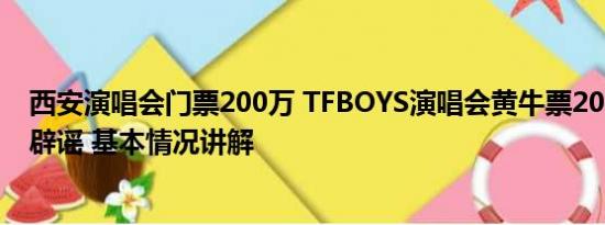 西安演唱会门票200万 TFBOYS演唱会黄牛票200万？警方辟谣 基本情况讲解