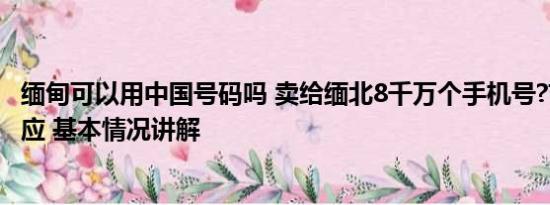 缅甸可以用中国号码吗 卖给缅北8千万个手机号?吉林电信回应 基本情况讲解