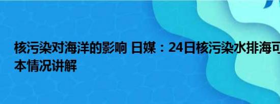 核污染对海洋的影响 日媒：24日核污染水排海可能取消 基本情况讲解