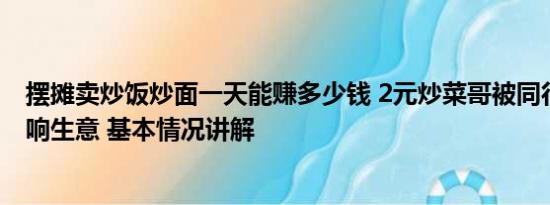 摆摊卖炒饭炒面一天能赚多少钱 2元炒菜哥被同行斥低价影响生意 基本情况讲解