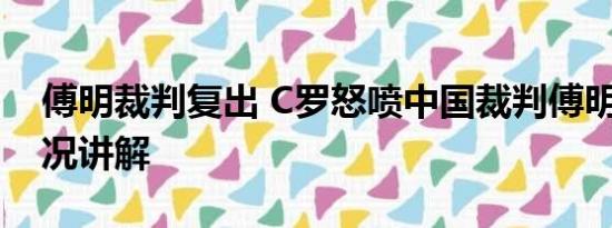 傅明裁判复出 C罗怒喷中国裁判傅明 基本情况讲解