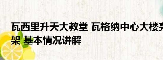 瓦西里升天大教堂 瓦格纳中心大楼亮起十字架 基本情况讲解