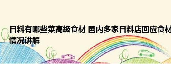 日料有哪些菜高级食材 国内多家日料店回应食材来源 基本情况讲解