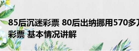 85后沉迷彩票 80后出纳挪用570多万公款买彩票 基本情况讲解