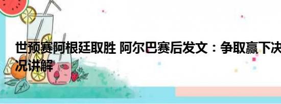 世预赛阿根廷取胜 阿尔巴赛后发文：争取赢下决赛 基本情况讲解