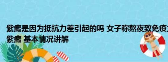 紫癜是因为抵抗力差引起的吗 女子称熬夜致免疫力低下确诊紫癜 基本情况讲解