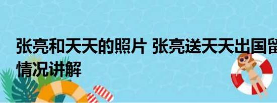 张亮和天天的照片 张亮送天天出国留学 基本情况讲解