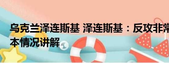 乌克兰泽连斯基 泽连斯基：反攻非常艰难 基本情况讲解