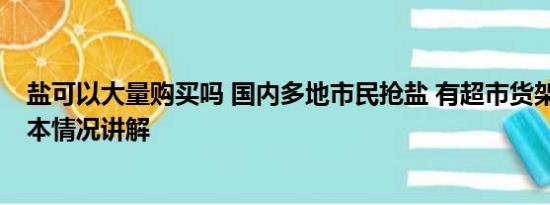 盐可以大量购买吗 国内多地市民抢盐 有超市货架被搬空 基本情况讲解