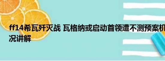 ff14希瓦歼灭战 瓦格纳或启动首领遭不测预案机制 基本情况讲解