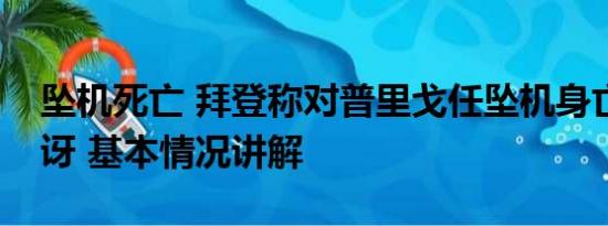 坠机死亡 拜登称对普里戈任坠机身亡并不惊讶 基本情况讲解