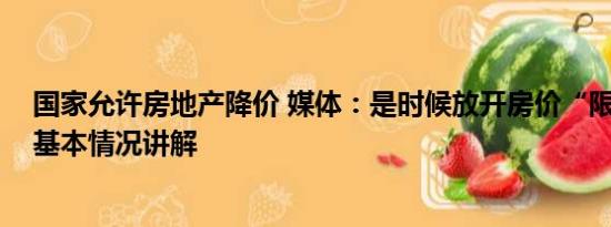 国家允许房地产降价 媒体：是时候放开房价“限跌令”了 基本情况讲解