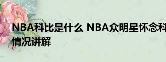 NBA科比是什么 NBA众明星怀念科比 基本情况讲解