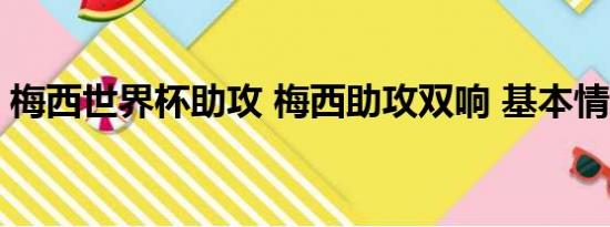 梅西世界杯助攻 梅西助攻双响 基本情况讲解