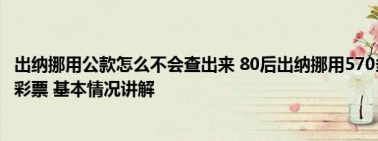 出纳挪用公款怎么不会查出来 80后出纳挪用570多万公款买彩票 基本情况讲解