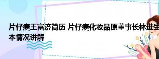 片仔癀王富济简历 片仔癀化妆品原董事长林进生被双开 基本情况讲解