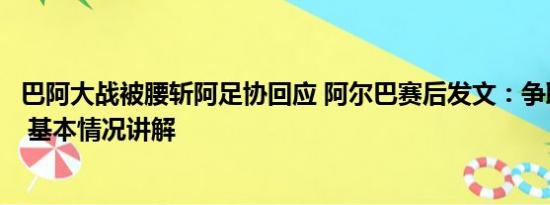 巴阿大战被腰斩阿足协回应 阿尔巴赛后发文：争取赢下决赛 基本情况讲解