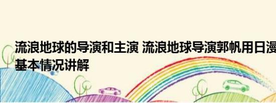 流浪地球的导演和主演 流浪地球导演郭帆用日漫讽刺日本 基本情况讲解