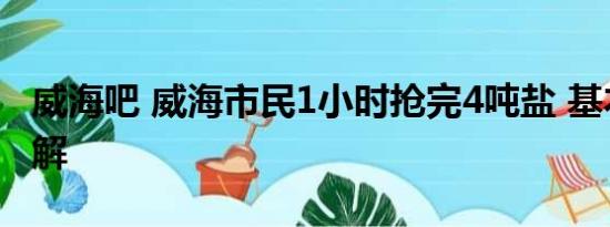 威海吧 威海市民1小时抢完4吨盐 基本情况讲解