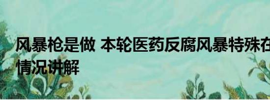 风暴枪是做 本轮医药反腐风暴特殊在哪 基本情况讲解