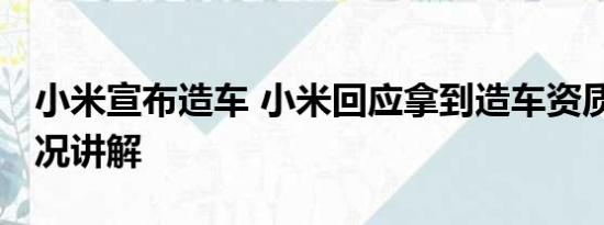 小米宣布造车 小米回应拿到造车资质 基本情况讲解