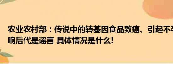 农业农村部：传说中的转基因食品致癌、引起不孕不育、影响后代是谣言 具体情况是什么!